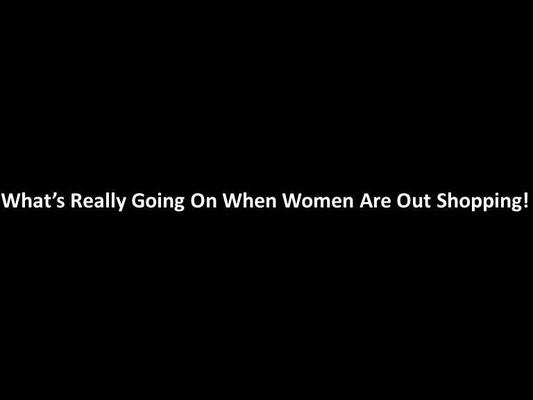What�s Really Going On When Women Are Out Shopping